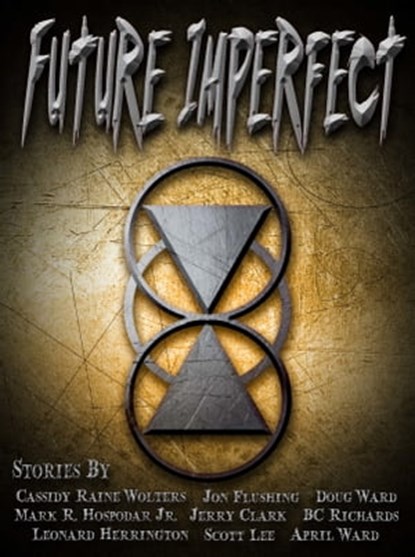 Future Imperfect, Cassidy Raine Wolters ; Jon Flushing ; Doug Ward ; Mark Hospodar Jr ; Jerry Clark ; B.C. Richards ; Leonard Herrington ; Scott Lee ; April Ward - Ebook - 9781005290252