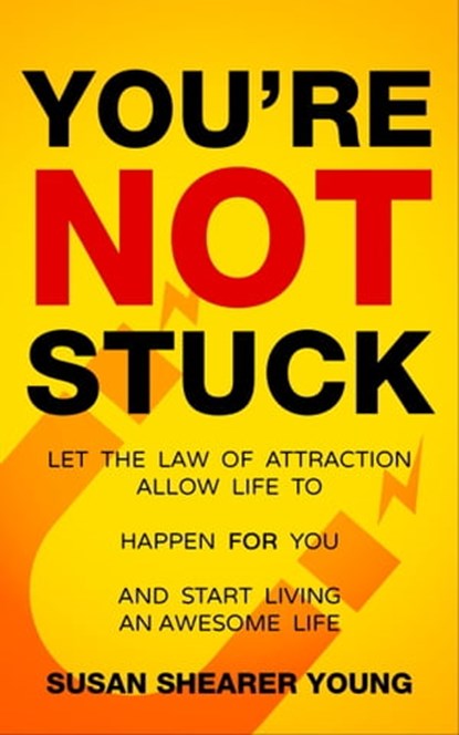 You're Not Stuck: Let the Law of Attraction Allow Life to Happen For You and Start Living An Awesome Life, Susan Shearer Young - Ebook - 9781005334369