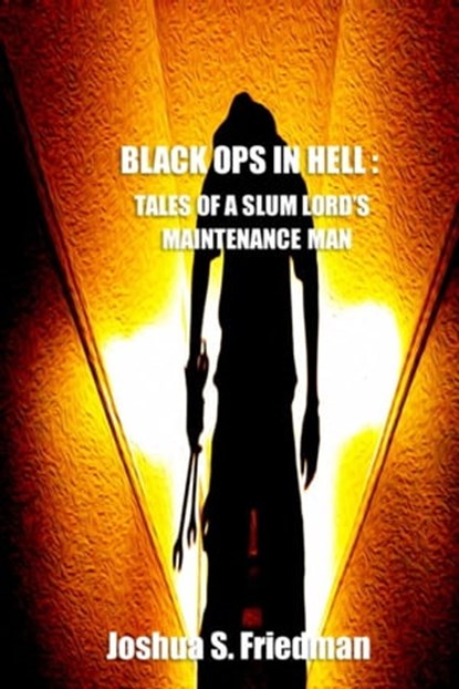 Black Ops In Hell: Tales of a Slumlord's Maintenance Man, Joshua S. Friedman - Ebook - 9781005345914