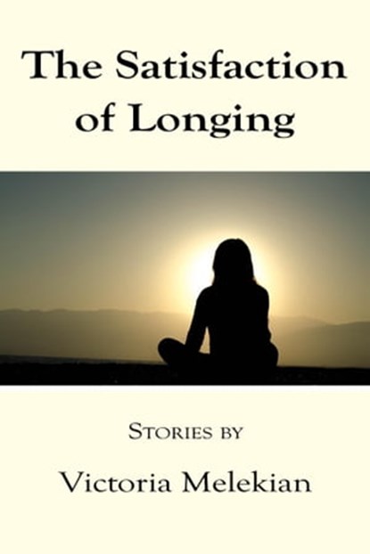 The Satisfaction of Longing: Stories, Victoria Melekian - Ebook - 9781005361044