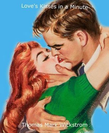Love's Kisses in a Minute, Thomas Mark Wickstrom - Ebook - 9781005382940
