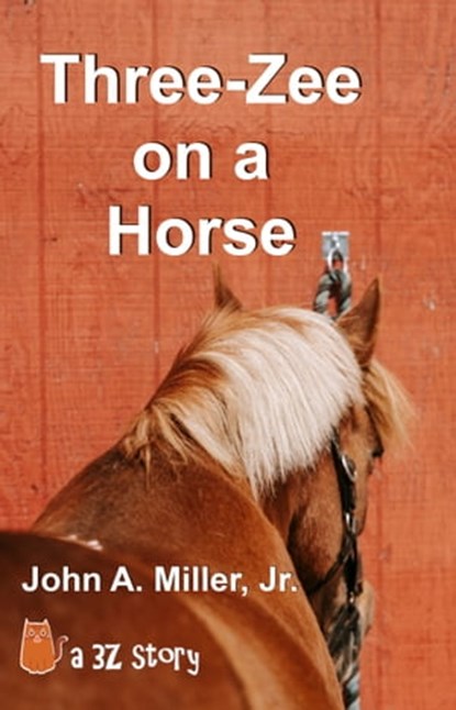 Three-Zee on a Horse, John A. Miller, Jr. - Ebook - 9781005386498