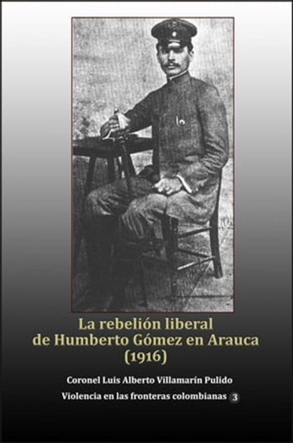 La rebelión liberal de Humberto Gómez en Arauca (1916), Luis Alberto Villamarin Pulido - Ebook - 9781005436377