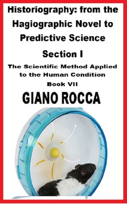 Historiography: From the Hagiographic Novel to Predictive Science Section I - The Scientific Method Applied to the Human Condition - Book VII, Giano Rocca - Ebook - 9781005487690