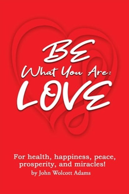BE What You Are: LOVE, John Wolcott Adams - Ebook - 9781005488444