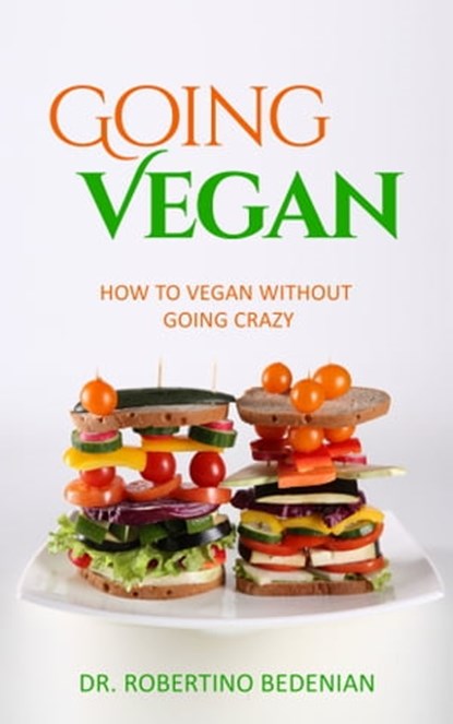 Going Vegan: How to Vegan without Going Crazy, Dr. Robertino Bedenian - Ebook - 9781005502522