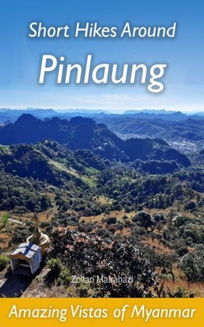 Short Hikes Around Pinlaung: Amazing Vistas of Myanmar, Zoltan Matrahazi - Ebook - 9781005511692