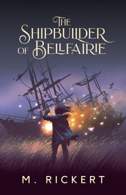 The Shipbuilder of Bellfairie, M. Rickert - Ebook - 9781005554262