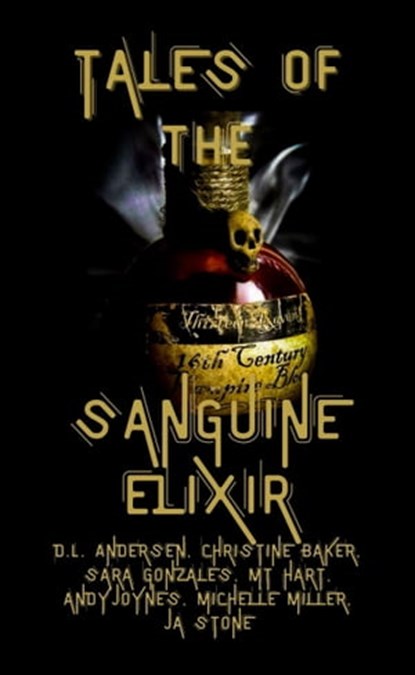 Tales of the Sanguine Elixir, D.L. Andersen ; Christine Baker ; Sara Gonzales ; MT Hart ; Andy Joynes ; Michelle Miller ; JA Stone - Ebook - 9781005567316