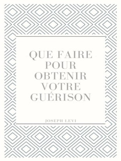 Que Faire Pour Obtenir Votre Guérison, Joseph Levi - Ebook - 9781005567590