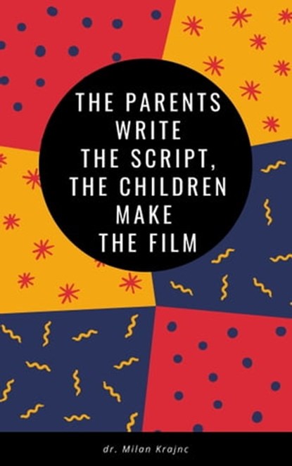 The Parents Write the Script Children Make the Film, Milan Krajnc - Ebook - 9781005624859