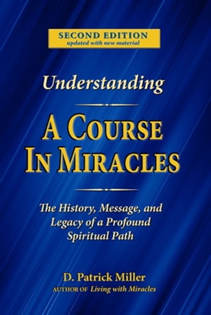 Understanding A Course in Miracles: The History, Message, and Legacy of a Profound Spiritual Path, D. Patrick Miller - Ebook - 9781005635855