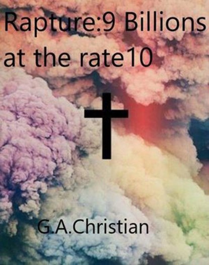 Rapture : 9 Billions at the rate 10, G.A. CHRISTIAN ; Gunvant Anton Christian - Ebook - 9781005640903