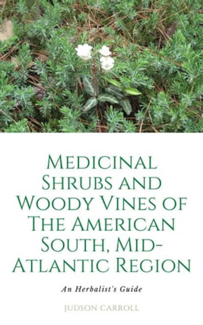 Medicinal Shrubs and Woody Vines of the American Southeast an Herbalist's Guide, Judson Carroll - Ebook - 9781005651008