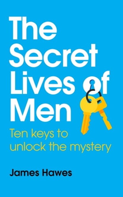 The Secret Lives of Men: Ten Keys to Unlock the Mystery, James Hawes - Ebook - 9781005652449