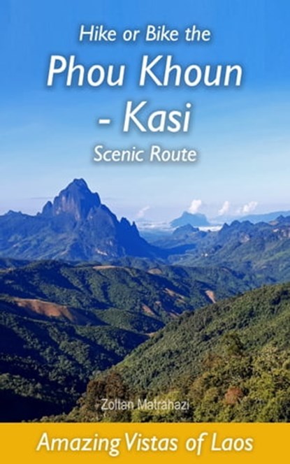 Hike or Bike the Phou Khoun-Kasi Scenic Route: Amazing Vistas of Laos, Zoltan Matrahazi - Ebook - 9781005659981