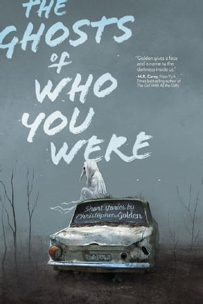 The Ghosts of Who You Were: Short Stories by Christopher Golden, Christopher Golden - Ebook - 9781005725488