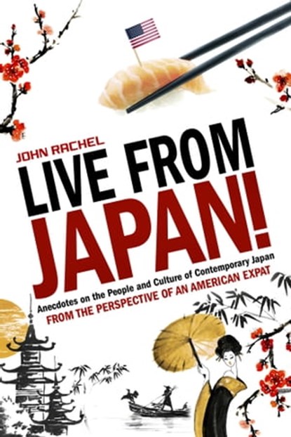 Live From Japan! Anecdotes on the People and Culture of Contemporary Japan From the Perspective of an American Expat, John Rachel - Ebook - 9781005758271