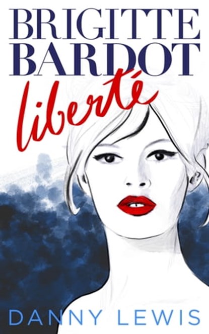 Brigitte Bardot: Liberté, Danny Lewis - Ebook - 9781005760380