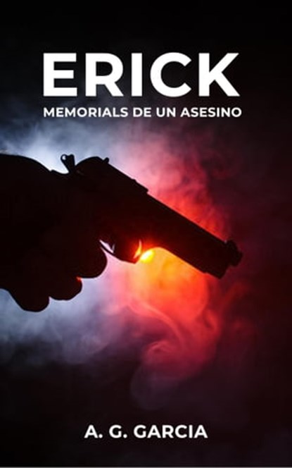 Erick: Memorias de un asesino, A. G. Garcia - Ebook - 9781005782023