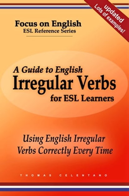 A Guide to English Irregular Verbs for ESL Learners: Using English Irregular Verbs Correctly Every Time, Thomas Celentano - Ebook - 9781005803384