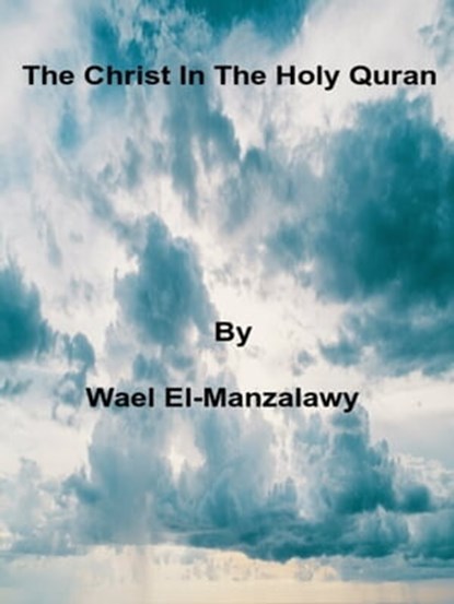 The Christ In The Holy Quran, Wael El-Manzalawy - Ebook - 9781005815813