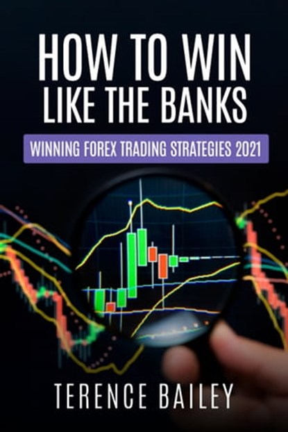 How To Win Like The Banks - Winning Forex Trading Strategies 2021, Terence Bailey - Ebook - 9781005825881