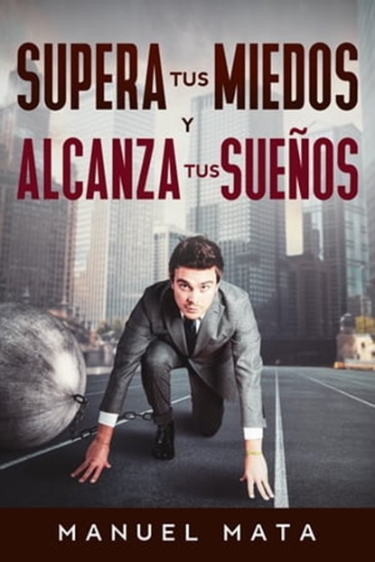 Supera tus miedos y alcanza tus sueños, Manuel Mata - Ebook - 9781005906184