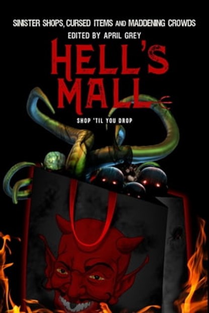 Hell's Mall: Sinister Shops, Cursed Objects and Maddening Crowds, April Grey ; Rayne Hall ; Loretta H. Campbell ; Marc L. Abbott ; Alp Beck ; Amy Grech ; Carole Ann Moleti ; Carol Gyzander ; Jake TS Wryte ; Nicholas C. Rossis ; Nikki Tait ; Oliver Baer ; Phillip T. Stephens ; Teel James Glenn ; Steven Van Patten ; Pia M - Ebook - 9781005915865