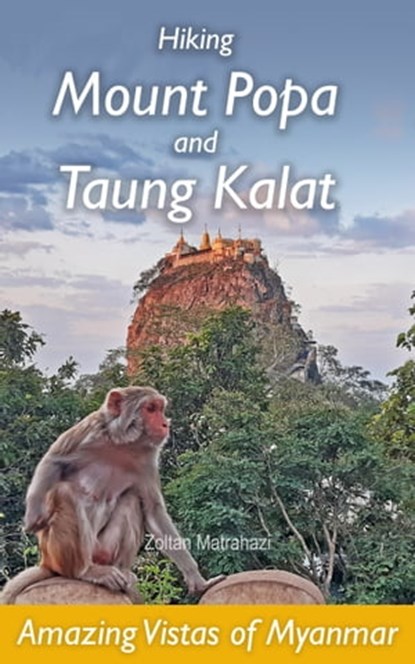 Hiking Mount Popa and Taung Kalat: Amazing Vistas of Myanmar, Zoltan Matrahazi - Ebook - 9781005947071