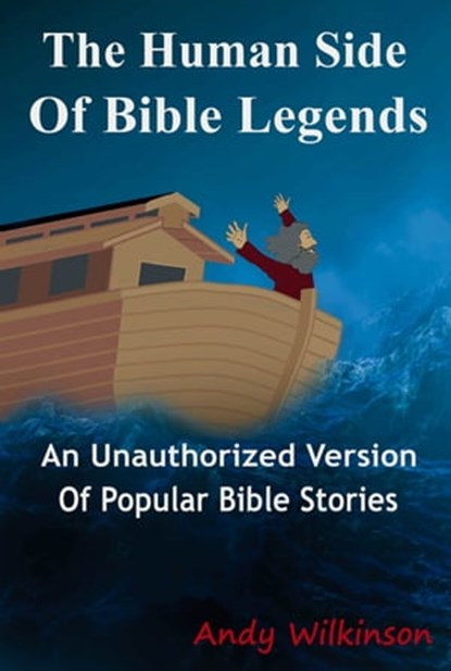 The Human Side of Bible Legends (An Unauthorized Version of Popular Bible Stories), Andy Wilkinson - Ebook - 9781005952471