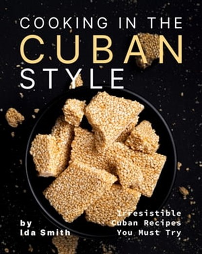 Cooking in the Cuban Style: Irresistible Cuban Recipes You Must Try, Ida Smith - Ebook - 9781005986094