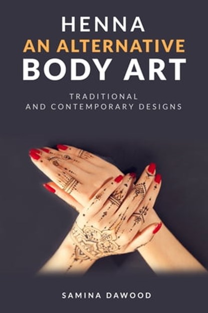 Henna: An Alternative Body Art - Traditional & Contemporary Designs, Samina Dawood - Ebook - 9781005991999