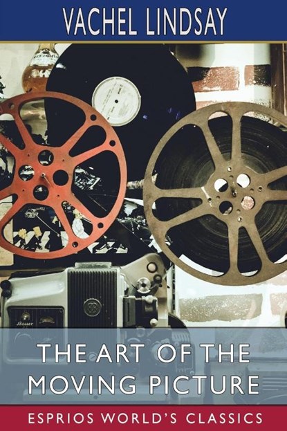 The Art of the Moving Picture (Esprios Classics), Vachel Lindsay - Paperback - 9781006670893