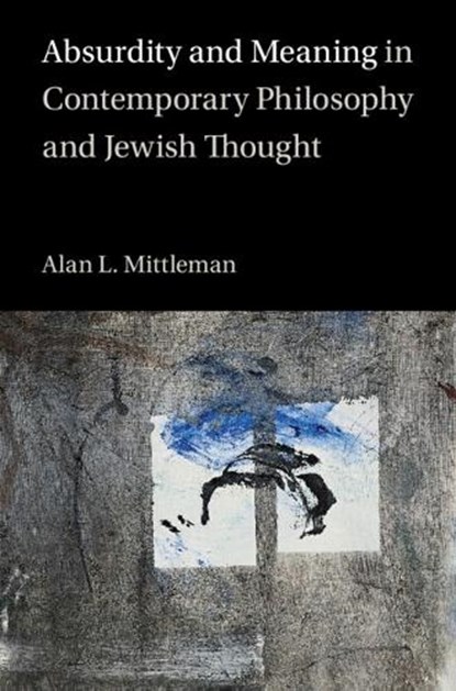 Absurdity and Meaning in Contemporary Philosophy and Jewish Thought, Alan L. (The Jewish Theological Seminary of America) Mittleman - Gebonden - 9781009098267