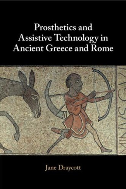 Prosthetics and Assistive Technology in Ancient Greece and Rome, Jane (University of Glasgow) Draycott - Paperback - 9781009168403