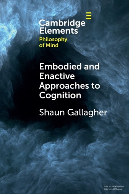 Embodied and Enactive Approaches to Cognition, SHAUN (UNIVERSITY OF MEMPHIS AND UNIVERSITY OF WOLLONGONG,  New South Wales) Gallagher - Paperback - 9781009209809