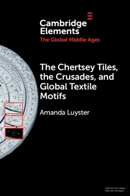The Chertsey Tiles, the Crusades, and Global Textile Motifs, Amanda (College of the Holy Cross) Luyster - Paperback - 9781009353175