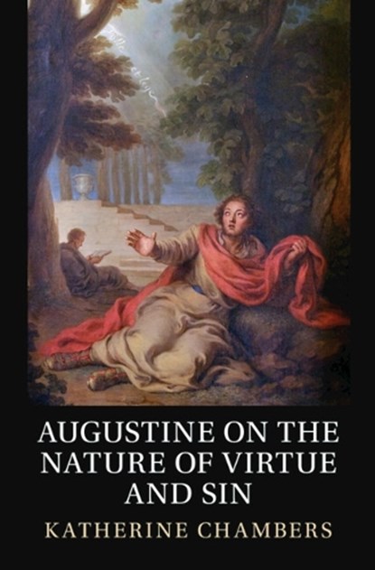 Augustine on the Nature of Virtue and Sin, KATHERINE (UNIVERSITY OF NEW ENGLAND,  Australia) Chambers - Gebonden - 9781009383783