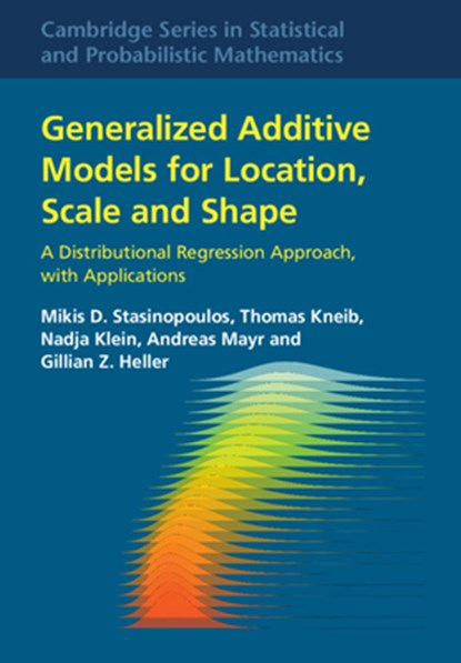 Generalized Additive Models for Location, Scale and Shape, Mikis D. (University of Greenwich) Stasinopoulos ; Thomas (Georg-August-Universitat Kneib ; Nadja (Technische Universitat Dortmund) Klein ; Andreas (Rheinische Friedrich-Wilhelms-Universitat Bonn) Mayr - Gebonden - 9781009410069