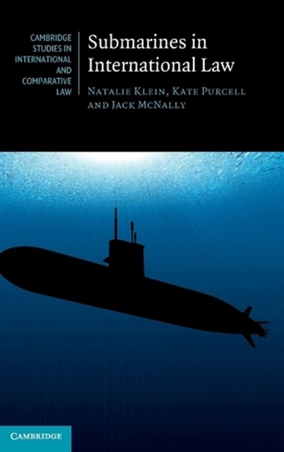 Submarines in International Law, Natalie (University of New South Wales Klein ; Kate (University of New South Wales Purcell ; Jack (University of New South Wales McNally - Gebonden - 9781009463423