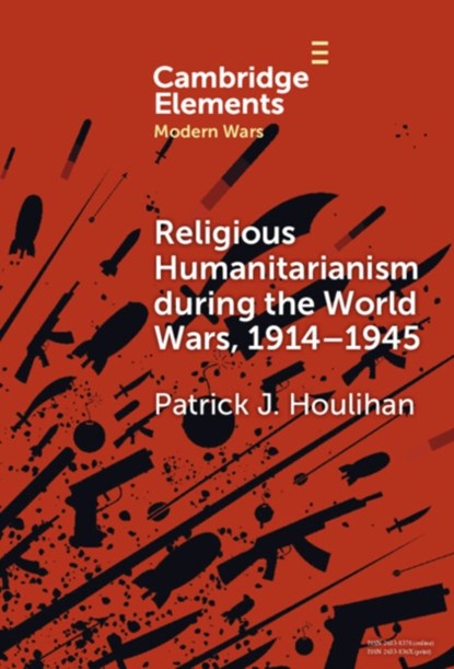Religious Humanitarianism during the World Wars, 1914–1945, Patrick J. (Trinity College Dublin) Houlihan - Gebonden - 9781009472272