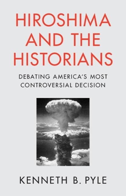 Hiroshima and the Historians, Kenneth B. (University of Washington) Pyle - Gebonden - 9781009477451