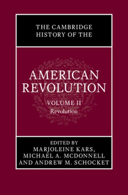 The Cambridge History of the American Revolution: Volume 2, Revolution, Marjoleine (Massachusetts Institute of Technology) Kars ; Michael A. (University of Sydney) McDonnell ; Andrew M. (Bowling Green State University Schocket - Gebonden - 9781009596527