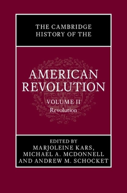 The Cambridge History of the American Revolution: Volume 2, Revolution, Marjoleine (Massachusetts Institute of Technology) Kars ; Michael A. (University of Sydney) McDonnell ; Andrew M. (Bowling Green State University Schocket - Gebonden - 9781009596527
