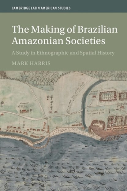 The Making of Brazilian Amazonian Societies, Mark (Monash University Harris - Paperback - 9781009654067