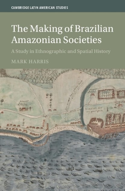 The Making of Brazilian Amazonian Societies, Mark (Monash University Harris - Gebonden - 9781009654104