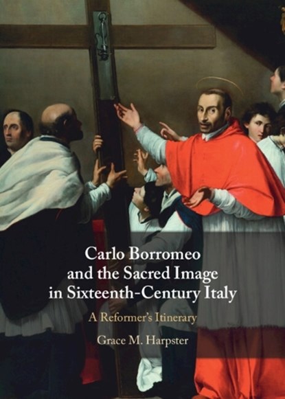 Carlo Borromeo and the Sacred Image in Sixteenth-Century Italy, Grace M. (Georgia State University) Harpster - Gebonden - 9781009664134
