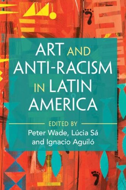 Art and Anti-Racism in Latin America, Peter (University of Manchester) Wade ; Lucia (University of Manchester) Sa ; Ignacio (University of Manchester) Aguilo - Paperback - 9781009680530
