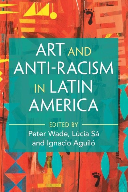 Art and Anti-Racism in Latin America, Peter (University of Manchester) Wade ; Lucia (University of Manchester) Sa ; Ignacio (University of Manchester) Aguilo - Paperback - 9781009680530